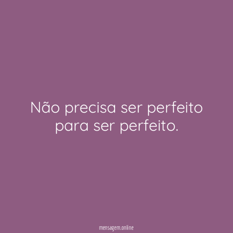 Não precisa ser perfeito para ser perfeito