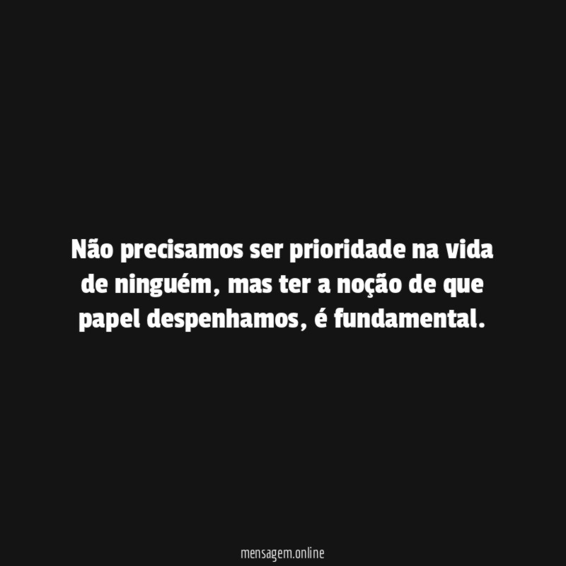 Não precisamos ser prioridade na vida de ninguém