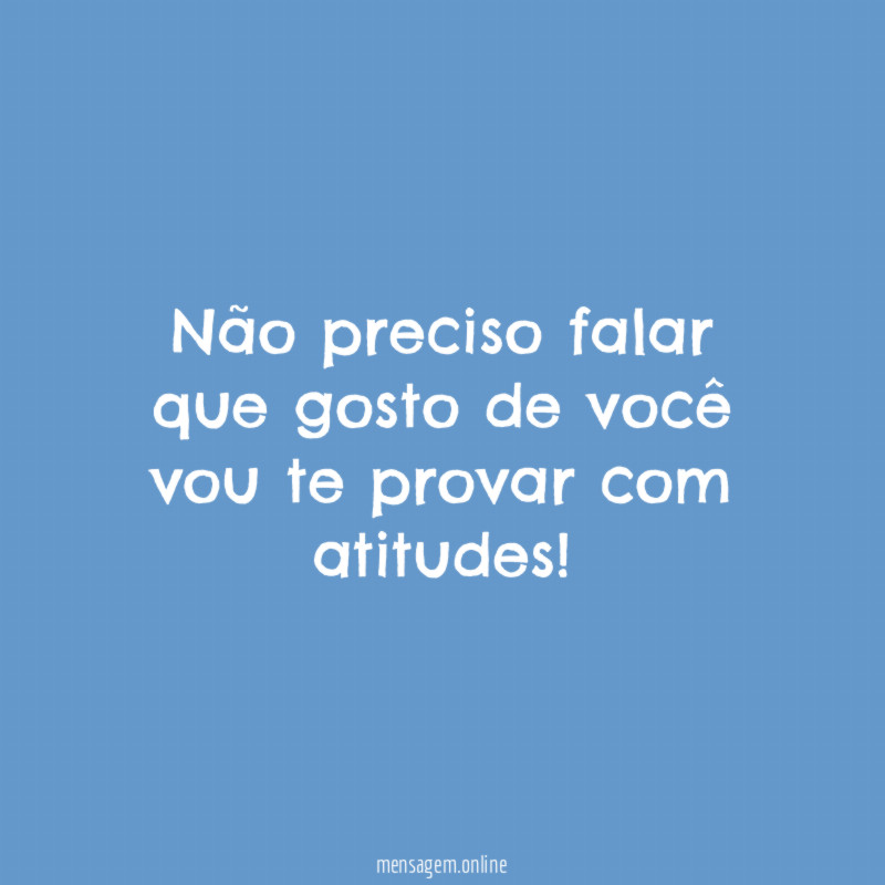 Não preciso falar que gosto de você vou