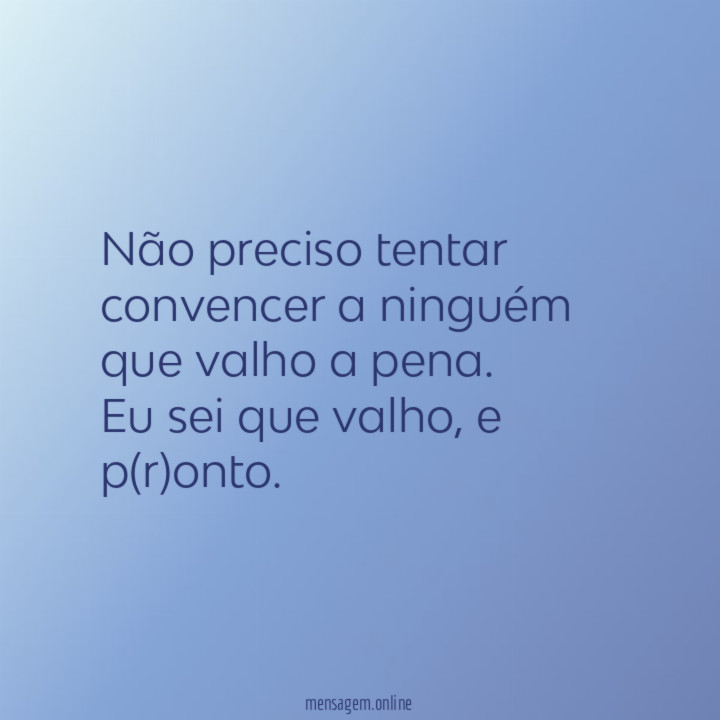 Não preciso tentar convencer a ninguém que valho a pena