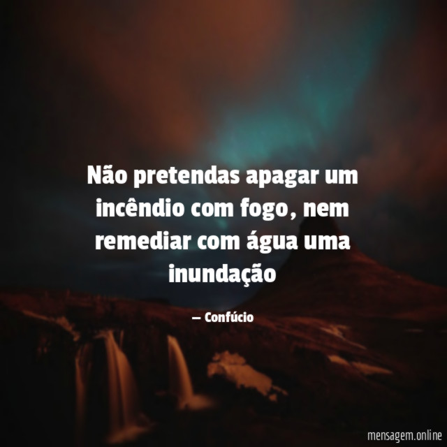 Não pretendas apagar um incêndio com fogo