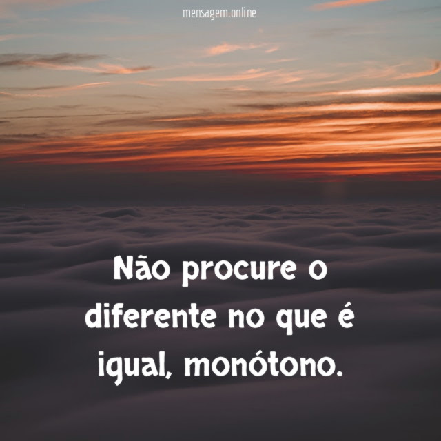 Não procure o diferente no que é igual