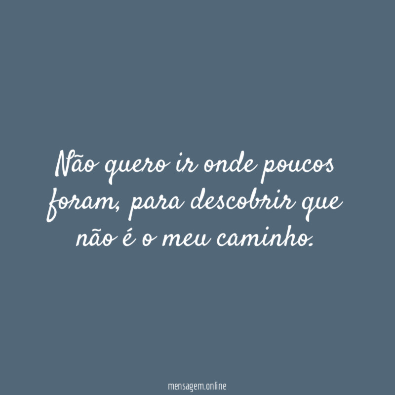Não quero ir onde poucos foram