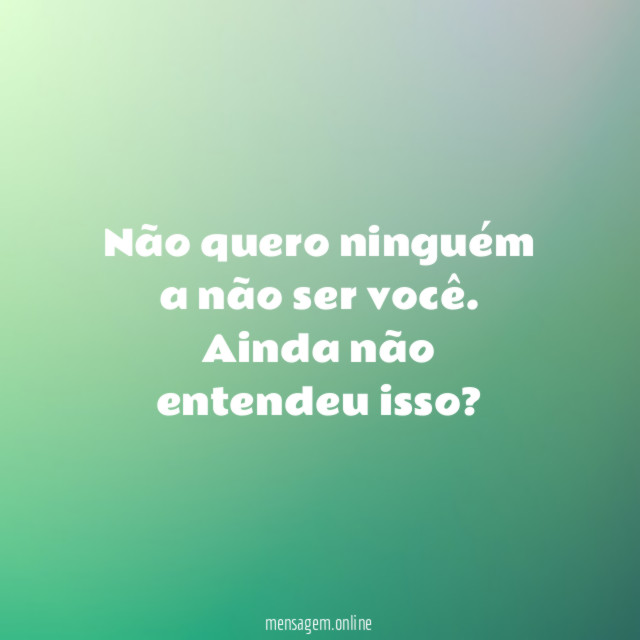 Não quero ninguém a não ser você