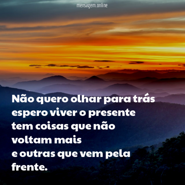 Não quero olhar para trás espero viver o presente tem