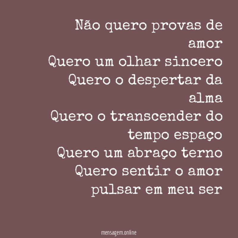 Não quero provas de amor Quero um olhar sincero Quero