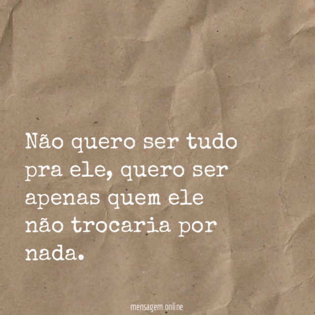 Não quero ser tudo pra ele