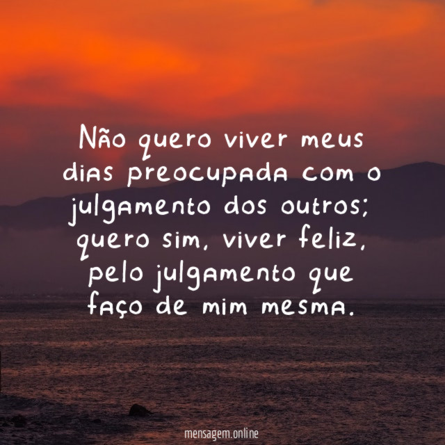Não quero viver meus dias preocupada com o julgamento dos outros