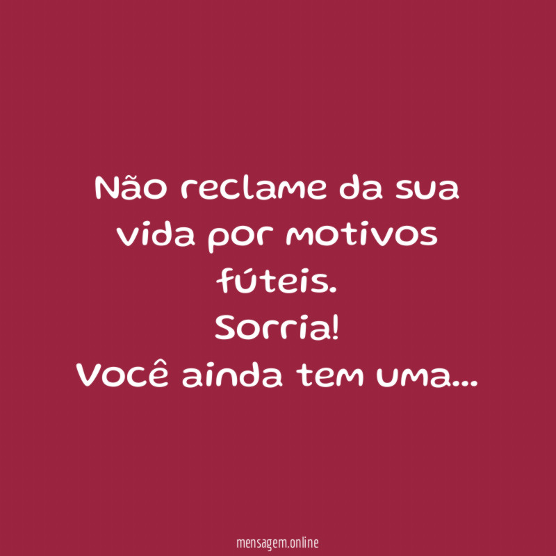 Não reclame da sua vida por motivos fúteis