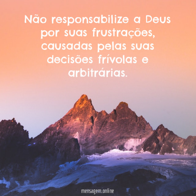 Não responsabilize a Deus por suas frustrações