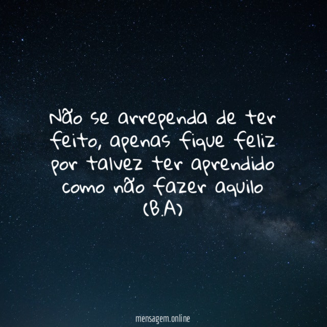 Não se arrependa de ter feito