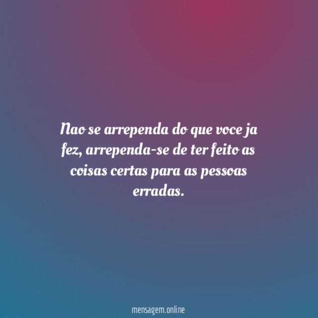 Nao se arrependa do que voce ja fez