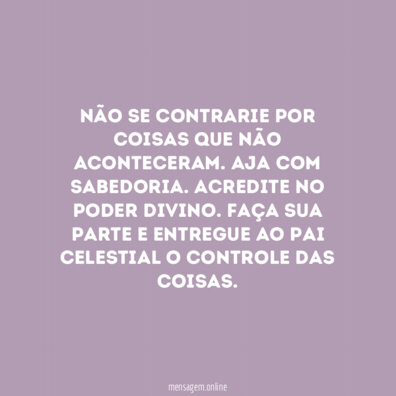 Não se contrarie por coisas que não aconteceram