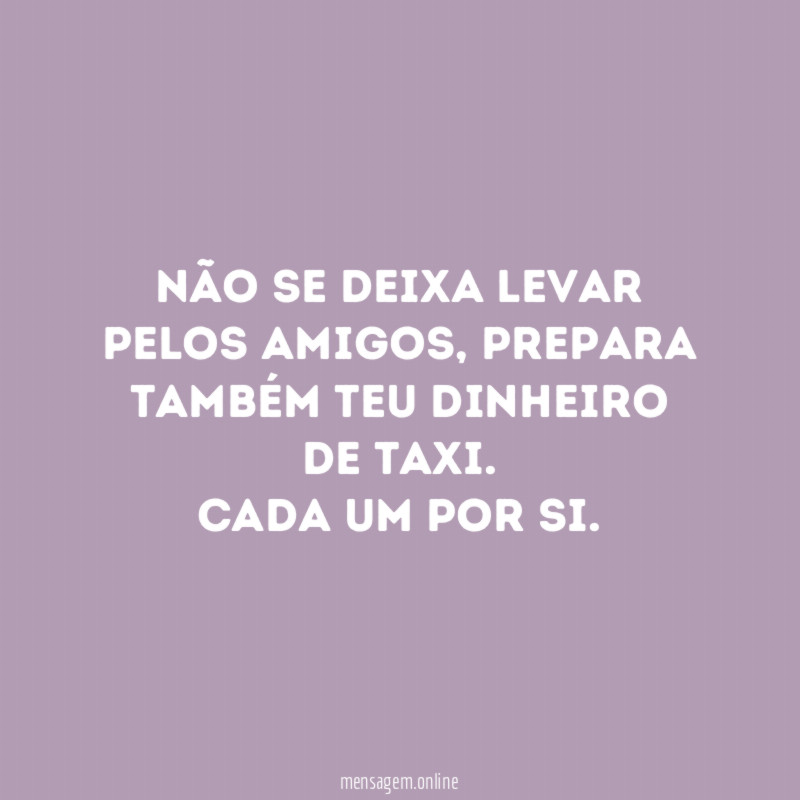 Não se deixa levar pelos amigos