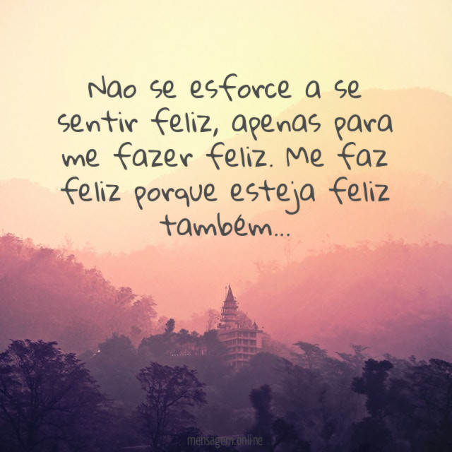 Nao se esforce a se sentir feliz