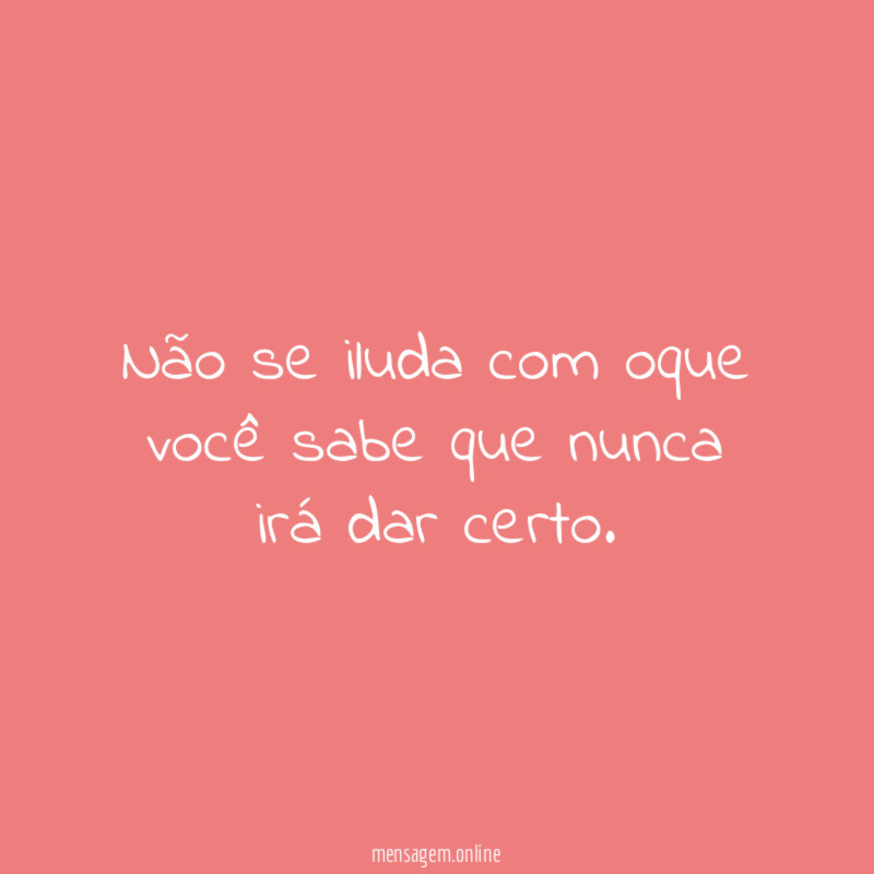 Não se iluda com oque você sabe que