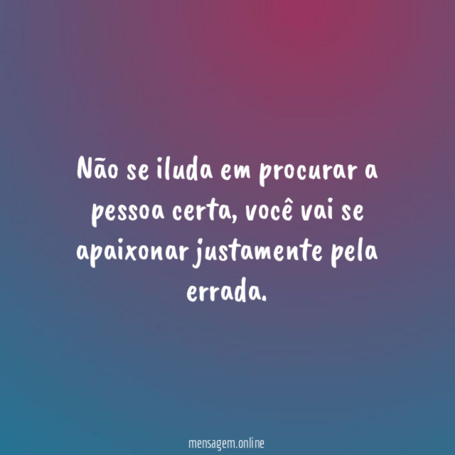 Não se iluda em procurar a pessoa certa