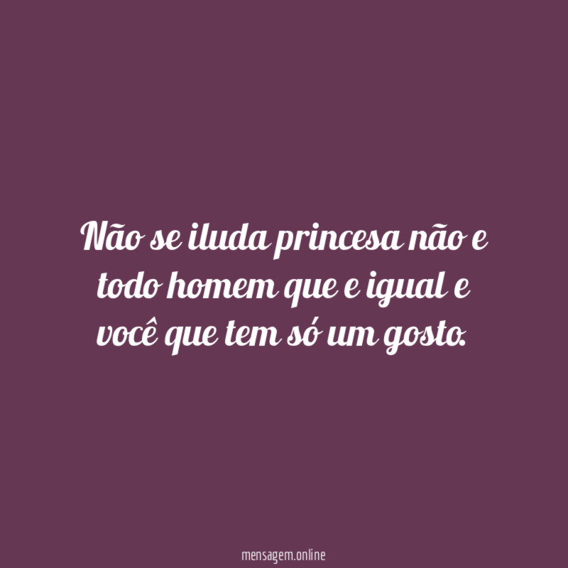Não se iluda princesa não e todo homem