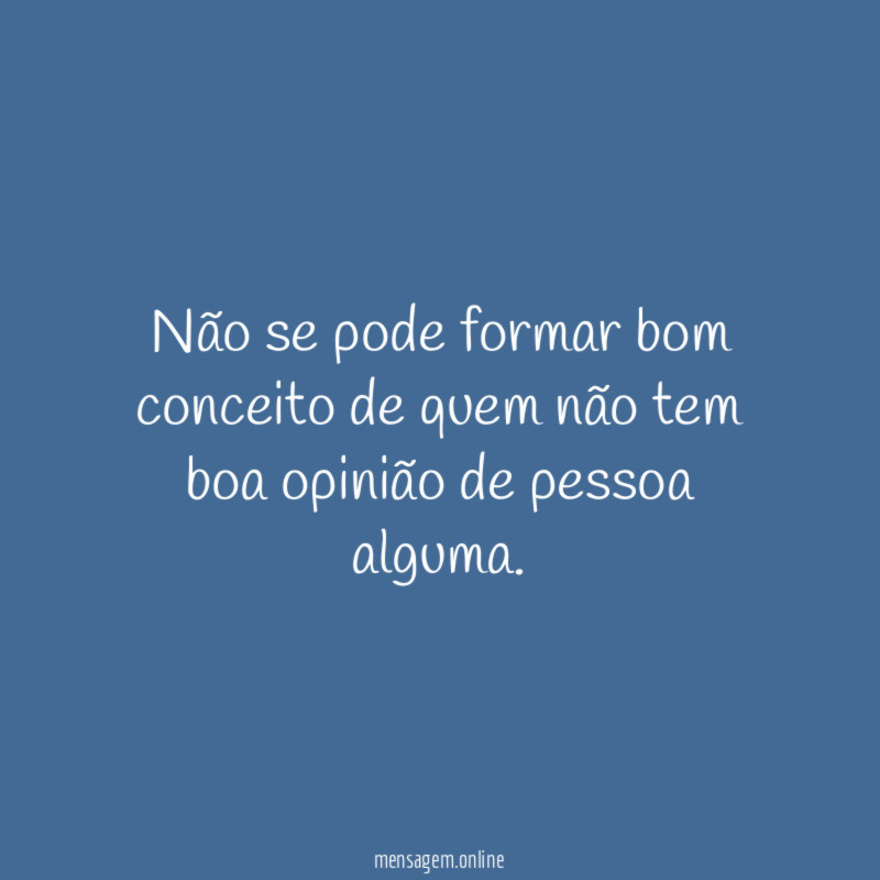 Não se pode formar bom conceito de quem