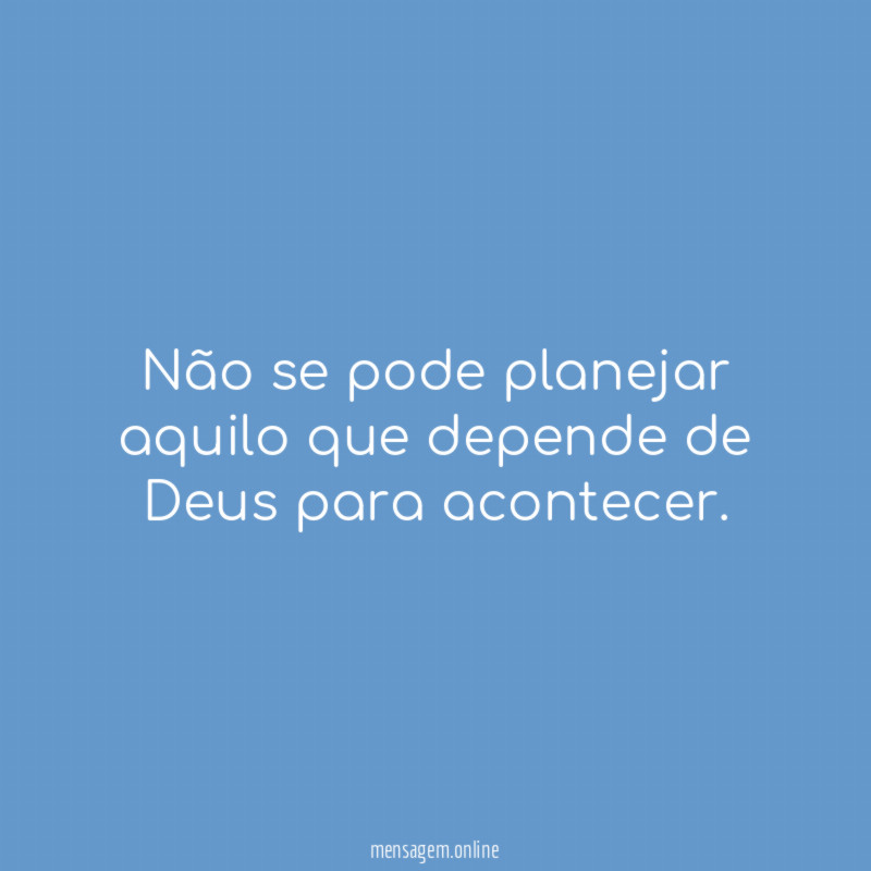Não se pode planejar aquilo que depende de Deus para acontecer