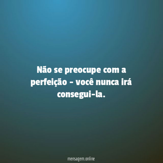 Não se preocupe com a perfeição - você