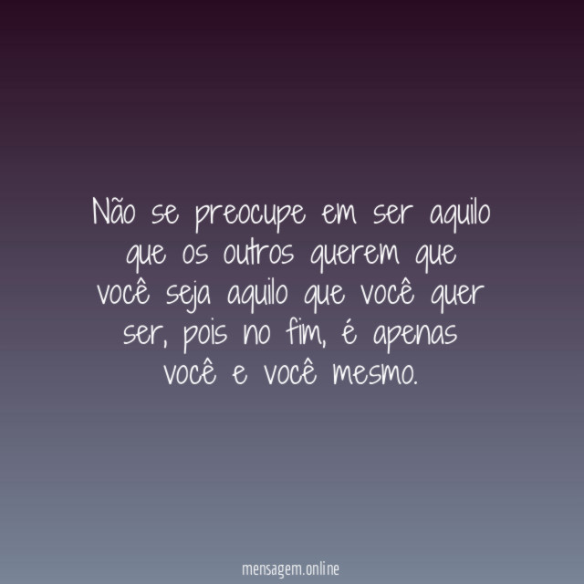 Não se preocupe em ser aquilo que os