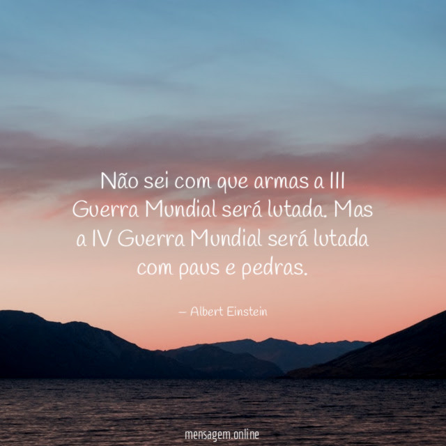 Não sei com que armas a III Guerra Mundial será lutada