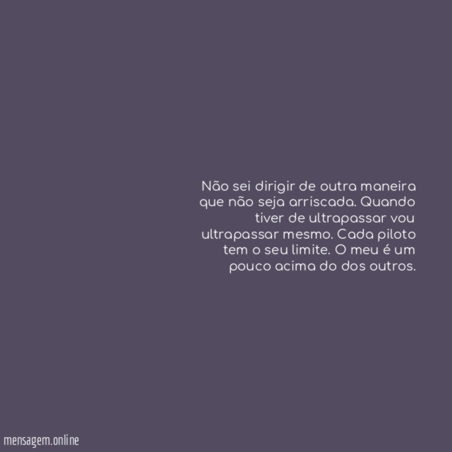 Não sei dirigir de outra maneira que não seja arriscada