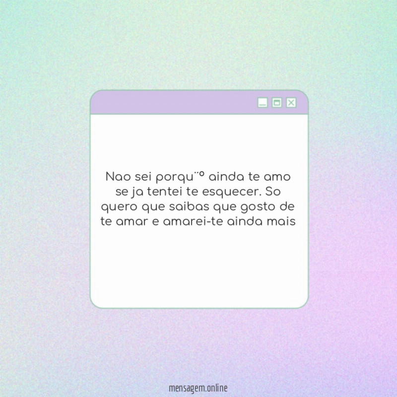 Nao sei porqu¨º ainda te amo se ja tentei te esquecer