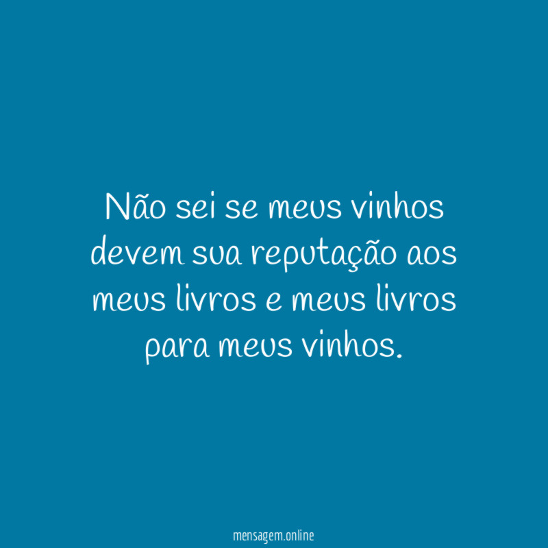 Não sei se meus vinhos devem sua reputação