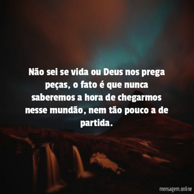Não sei se vida ou Deus nos prega peças