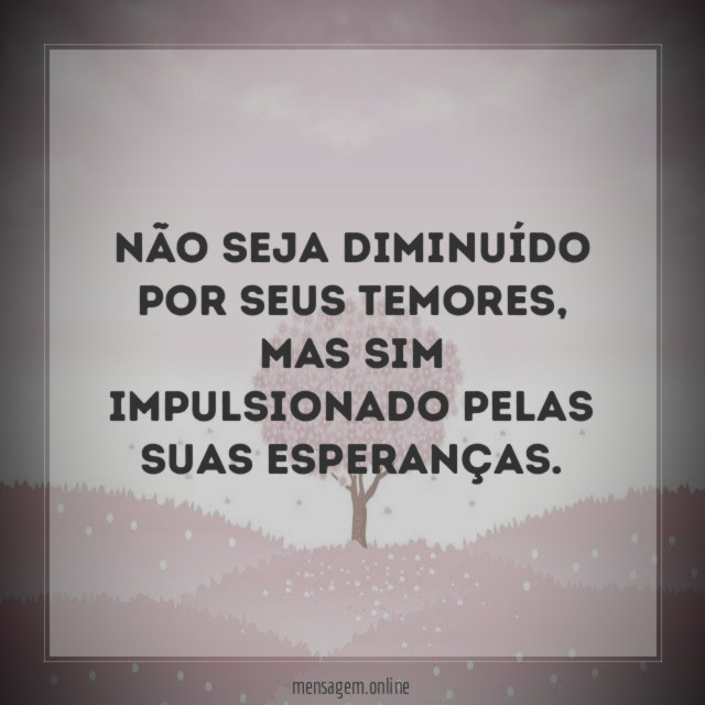 Não seja diminuído por seus temores
