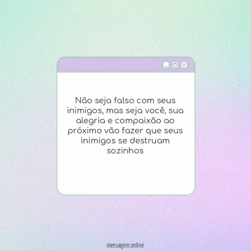 Não seja falso com seus inimigos