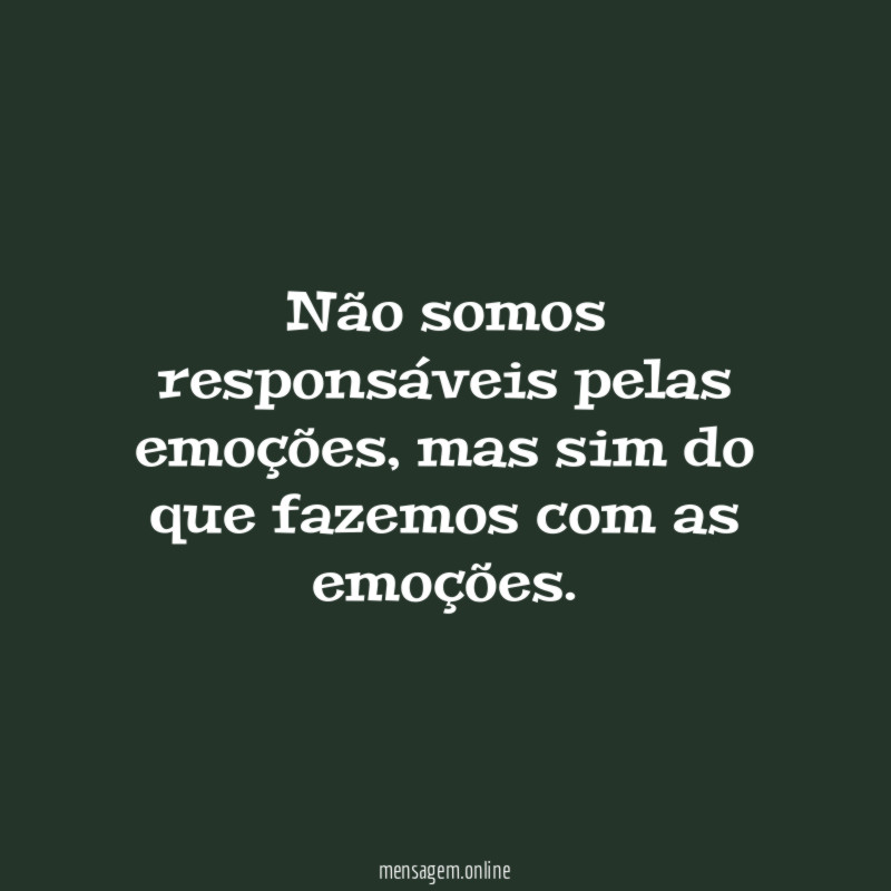 Não somos responsáveis pelas emoções