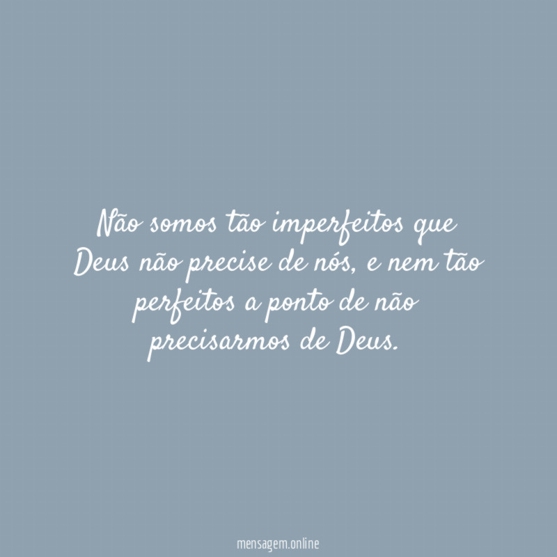 Não somos tão imperfeitos que Deus não precise