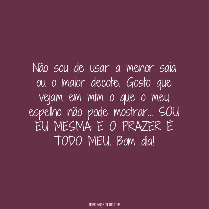 Não sou de usar a menor saia ou o maior decote