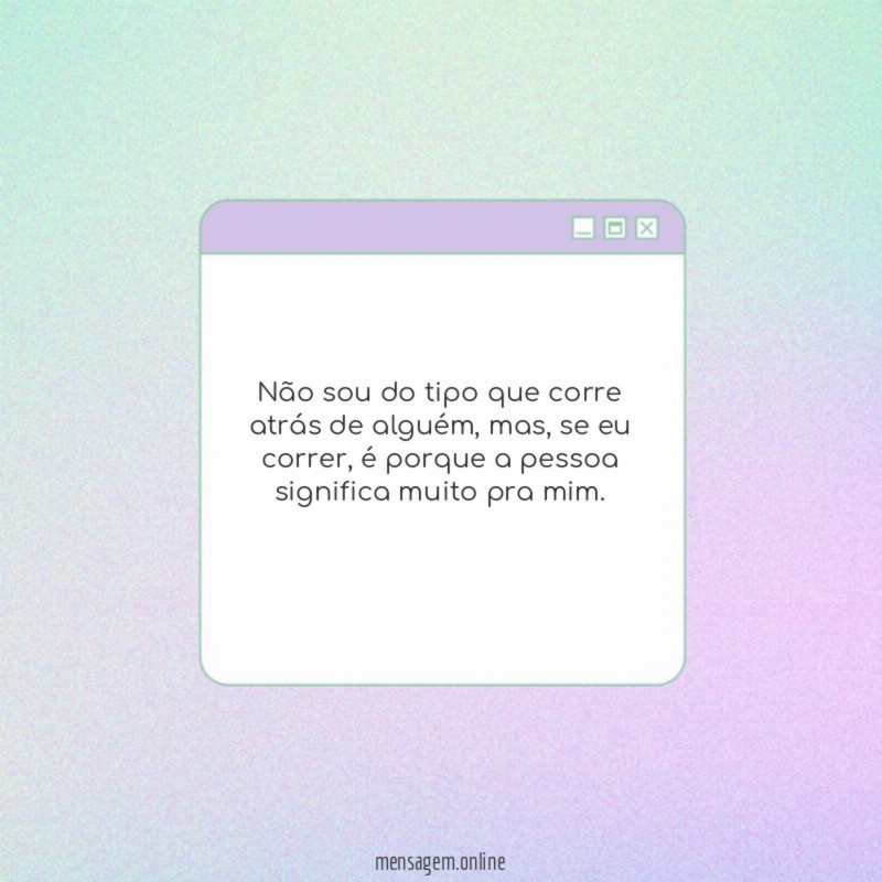 Não sou do tipo que corre atrás