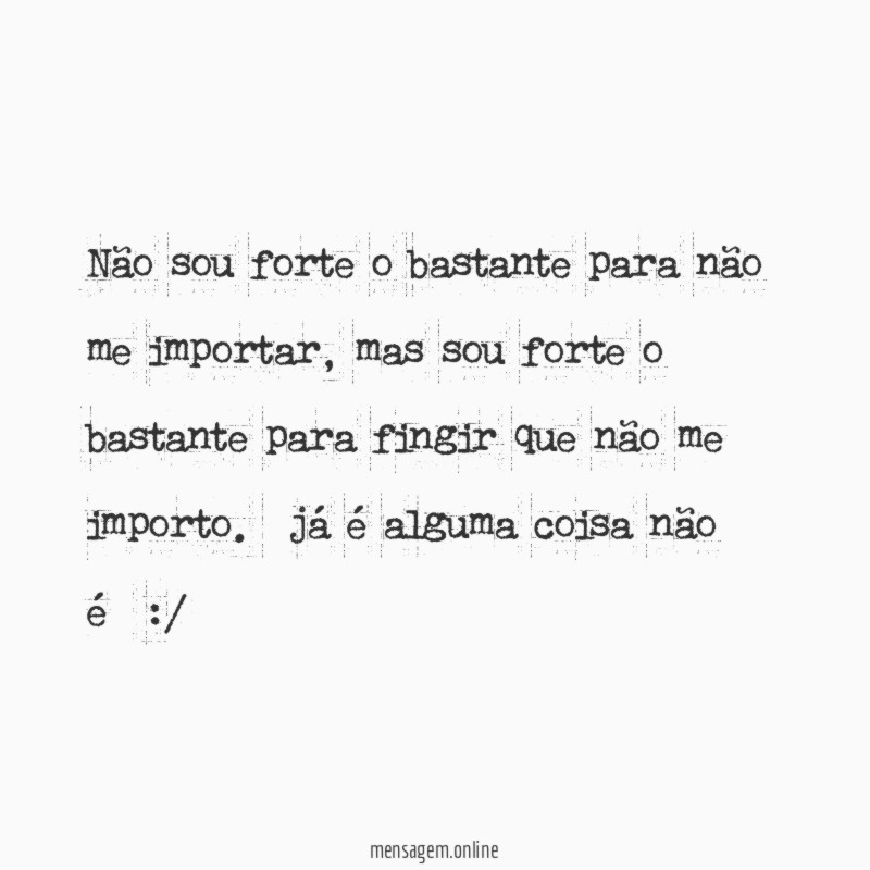 Não sou forte o bastante para não me importar