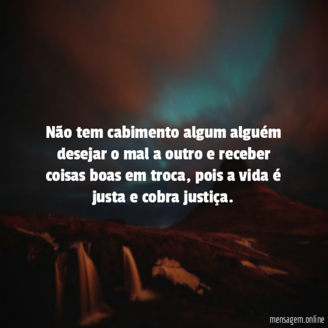 Não tem cabimento algum alguém desejar o mal
