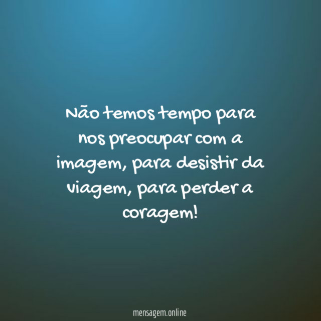 Não temos tempo para nos preocupar com a imagem
