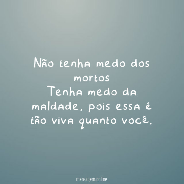 Não tenha medo dos mortos Tenha medo da maldade