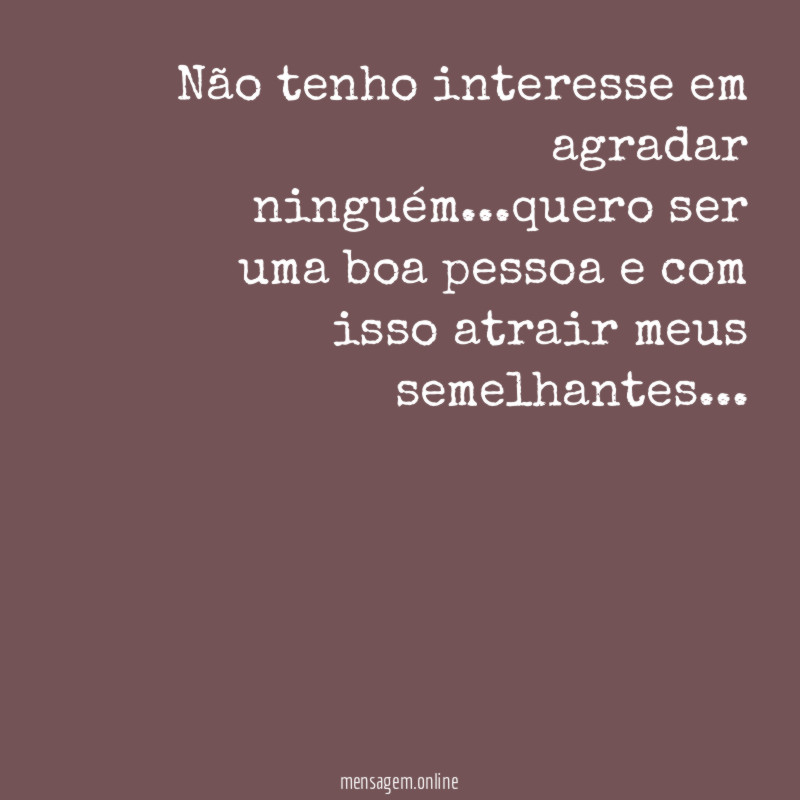 Não tenho interesse em agradar ninguém