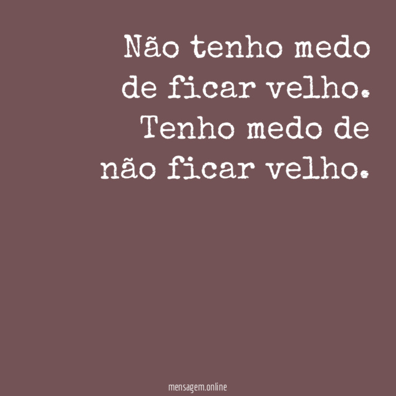Não tenho medo de ficar velho
