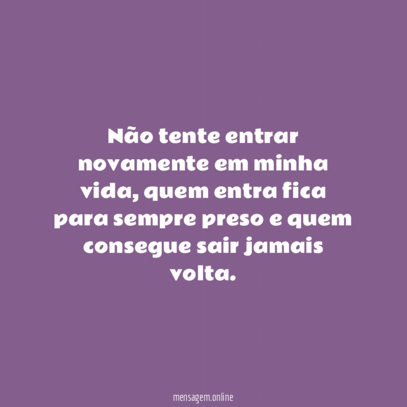Não tente entrar novamente em minha vida