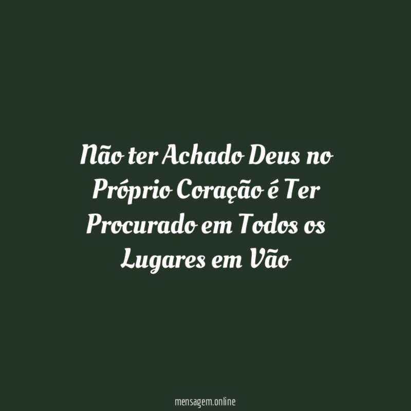 Não ter Achado Deus no Próprio Coração é