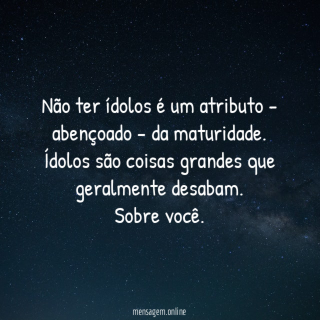 Não ter ídolos é um atributo - abençoado - da maturidade