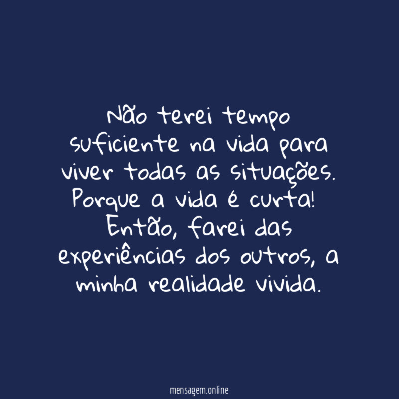Não terei tempo suficiente na vida para viver