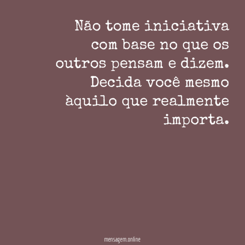 Não tome iniciativa com base no que os