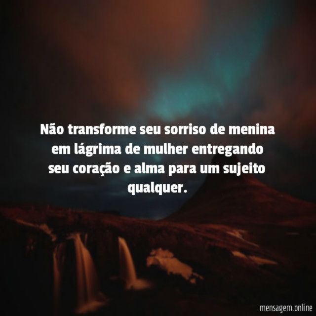 Não transforme seu sorriso de menina em lágrima