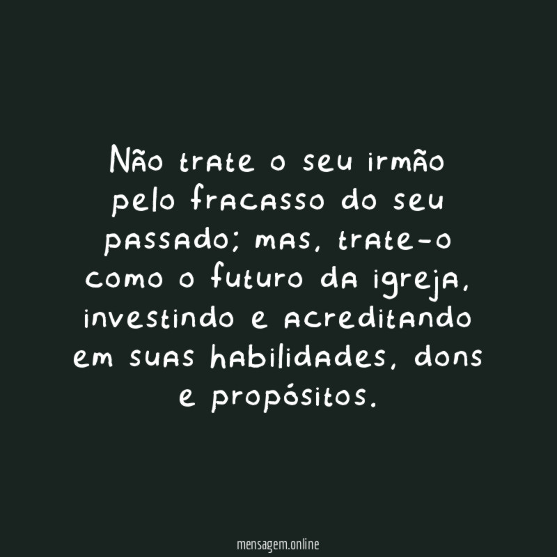 Não trate o seu irmão pelo fracasso do seu passado